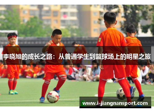 李晓旭的成长之路：从普通学生到篮球场上的明星之旅